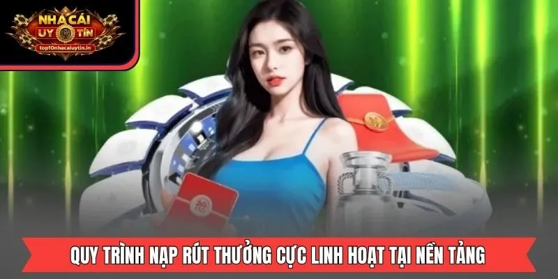 Quy trình nạp rút thưởng cực linh hoạt tại nền tảng 